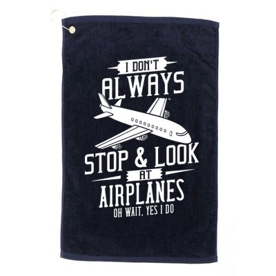 I DonT Always Stop And Look At Airplanes Golf Towel