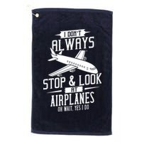 I DonT Always Stop And Look At Airplanes Golf Towel