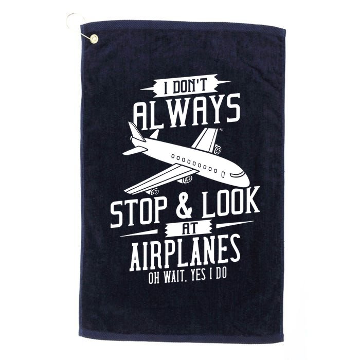 I DonT Always Stop And Look At Airplanes Golf Towel
