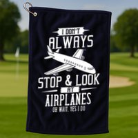 I DonT Always Stop And Look At Airplanes Golf Towel