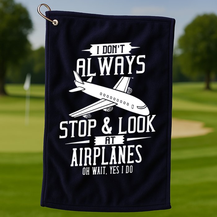 I DonT Always Stop And Look At Airplanes Golf Towel