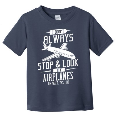I DonT Always Stop And Look At Airplanes Toddler T-Shirt