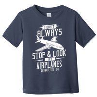 I DonT Always Stop And Look At Airplanes Toddler T-Shirt