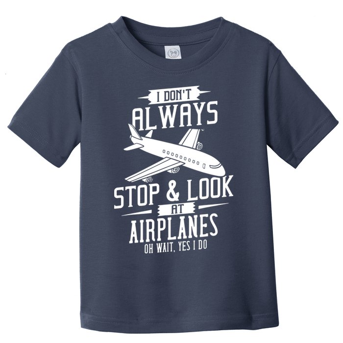 I DonT Always Stop And Look At Airplanes Toddler T-Shirt