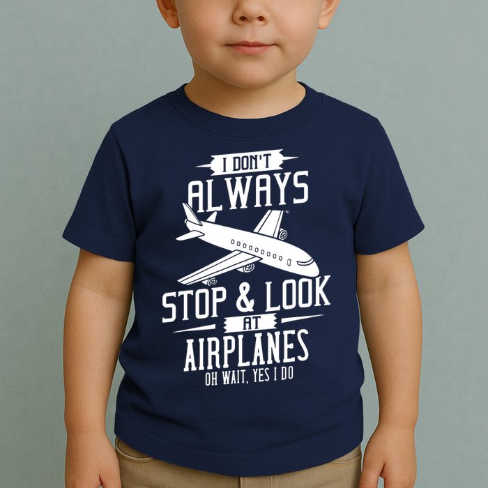 I DonT Always Stop And Look At Airplanes Toddler T-Shirt
