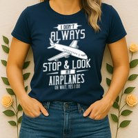 I DonT Always Stop And Look At Airplanes Womens T-Shirt