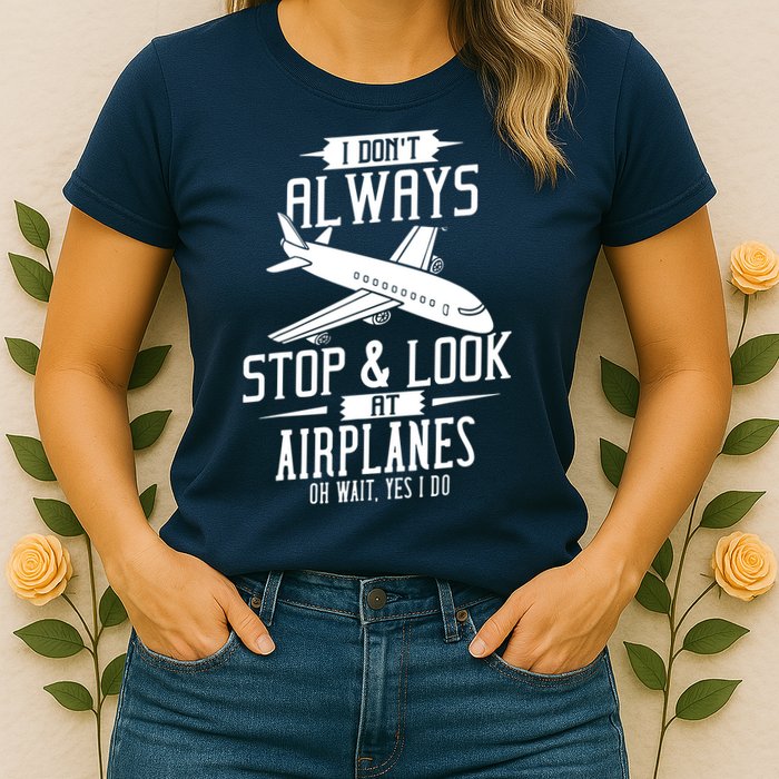 I DonT Always Stop And Look At Airplanes Womens T-Shirt