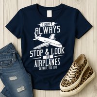 I DonT Always Stop And Look At Airplanes Womens T-Shirt