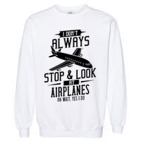 I DonT Always Stop And Look At Airplanes Garment-Dyed Sweatshirt