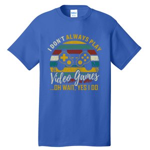 I Dont Always Play Video Games Oh Wait Yes I Do Gift Tall T-Shirt