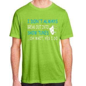 I DonT Always Break Out Into Show Tunes Oh Wait Yes I Do Adult ChromaSoft Performance T-Shirt