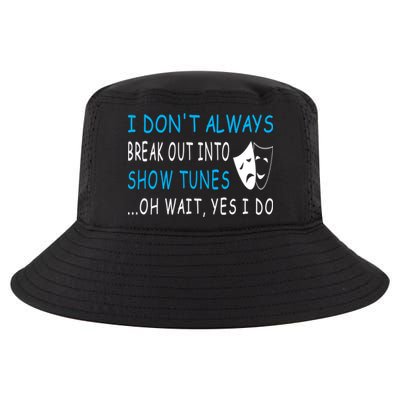 I DonT Always Break Out Into Show Tunes Oh Wait Yes I Do Cool Comfort Performance Bucket Hat