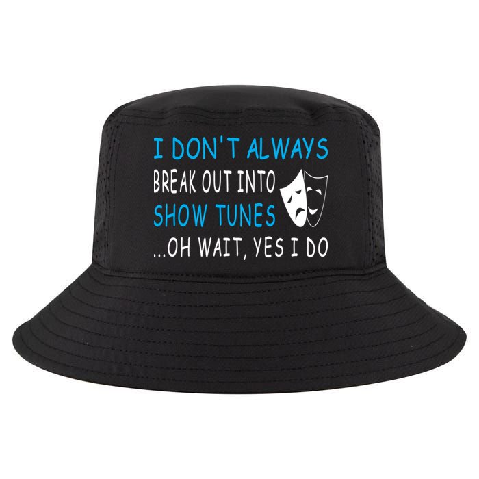 I DonT Always Break Out Into Show Tunes Oh Wait Yes I Do Cool Comfort Performance Bucket Hat