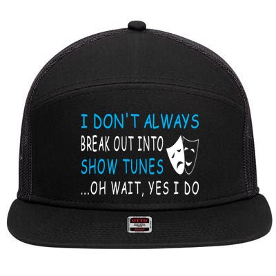 I DonT Always Break Out Into Show Tunes Oh Wait Yes I Do 7 Panel Mesh Trucker Snapback Hat