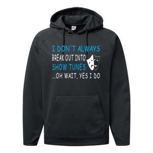 I DonT Always Break Out Into Show Tunes Oh Wait Yes I Do Performance Fleece Hoodie