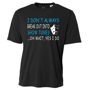 I DonT Always Break Out Into Show Tunes Oh Wait Yes I Do Cooling Performance Crew T-Shirt