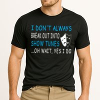 I DonT Always Break Out Into Show Tunes Oh Wait Yes I Do Performance Shirt