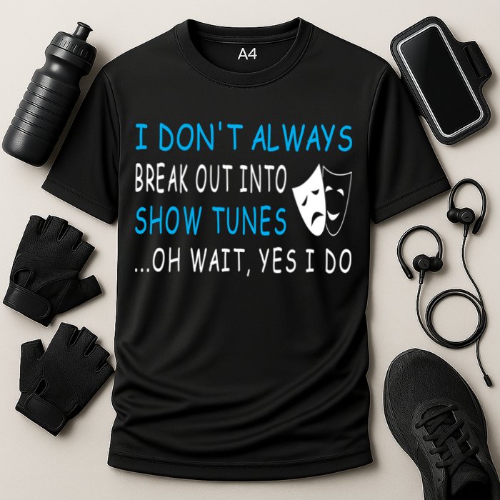I DonT Always Break Out Into Show Tunes Oh Wait Yes I Do Performance Shirt