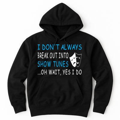 I DonT Always Break Out Into Show Tunes Oh Wait Yes I Do Hoodie