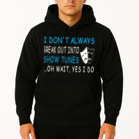 I DonT Always Break Out Into Show Tunes Oh Wait Yes I Do Hoodie