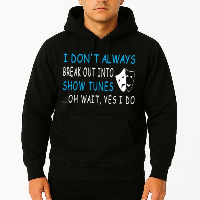 I DonT Always Break Out Into Show Tunes Oh Wait Yes I Do Hoodie
