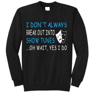 I DonT Always Break Out Into Show Tunes Oh Wait Yes I Do Sweatshirt