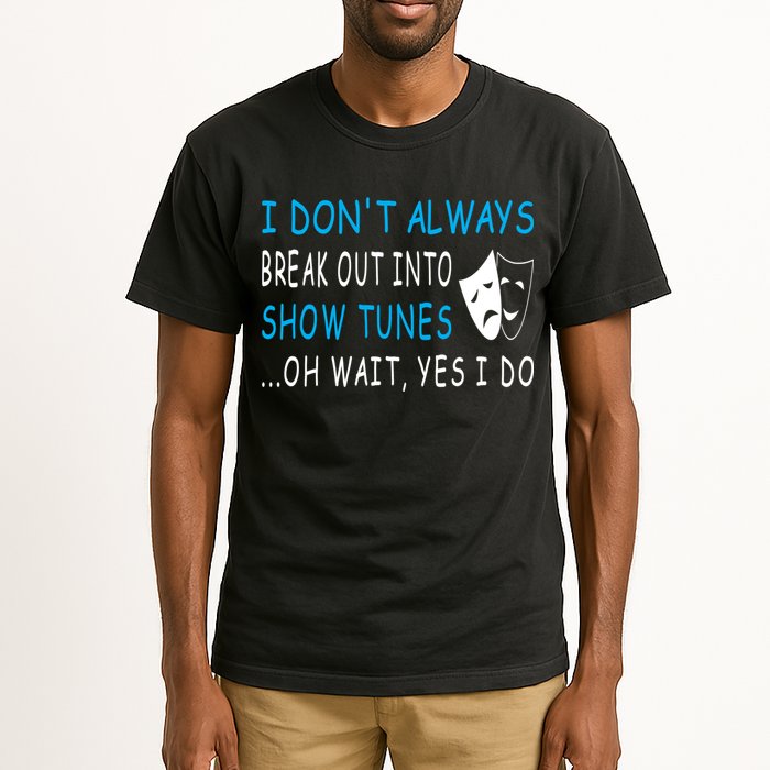 I DonT Always Break Out Into Show Tunes Oh Wait Yes I Do Tall T-Shirt