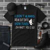 I DonT Always Break Out Into Show Tunes Oh Wait Yes I Do Tall T-Shirt