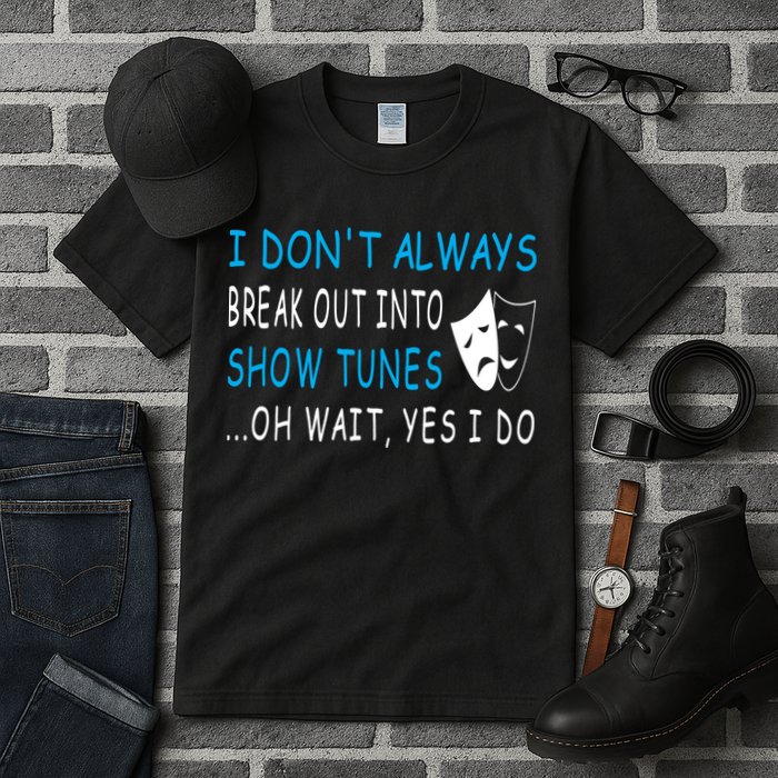 I DonT Always Break Out Into Show Tunes Oh Wait Yes I Do Tall T-Shirt