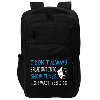 I DonT Always Break Out Into Show Tunes Oh Wait Yes I Do Impact Tech Backpack