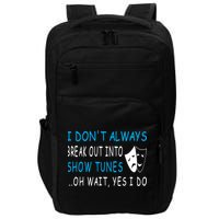 I DonT Always Break Out Into Show Tunes Oh Wait Yes I Do Impact Tech Backpack