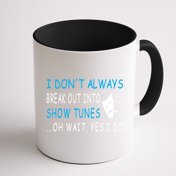 I DonT Always Break Out Into Show Tunes Oh Wait Yes I Do Mug