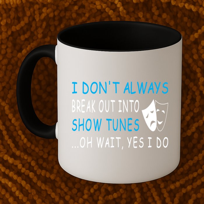 I DonT Always Break Out Into Show Tunes Oh Wait Yes I Do Mug