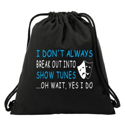 I DonT Always Break Out Into Show Tunes Oh Wait Yes I Do Drawstring Bag