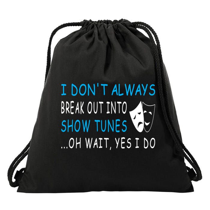I DonT Always Break Out Into Show Tunes Oh Wait Yes I Do Drawstring Bag