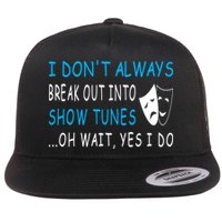 I DonT Always Break Out Into Show Tunes Oh Wait Yes I Do Flatbill Hat