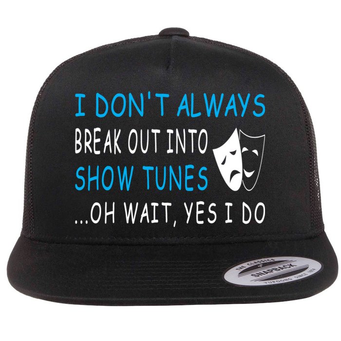 I DonT Always Break Out Into Show Tunes Oh Wait Yes I Do Flatbill Hat