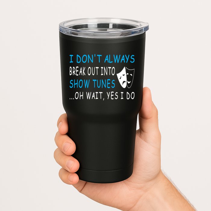 I DonT Always Break Out Into Show Tunes Oh Wait Yes I Do Tumbler