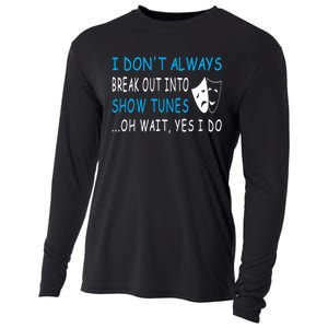 I DonT Always Break Out Into Show Tunes Oh Wait Yes I Do Cooling Performance Long Sleeve Crew