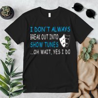 I DonT Always Break Out Into Show Tunes Oh Wait Yes I Do Premium T-Shirt
