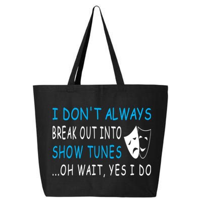 I DonT Always Break Out Into Show Tunes Oh Wait Yes I Do 25L Jumbo Tote