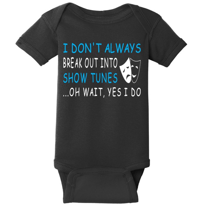 I DonT Always Break Out Into Show Tunes Oh Wait Yes I Do Baby Bodysuit