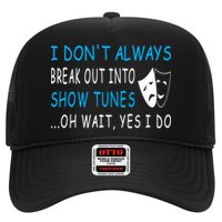 I DonT Always Break Out Into Show Tunes Oh Wait Yes I Do Trucker Hat