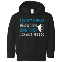 I DonT Always Break Out Into Show Tunes Oh Wait Yes I Do Toddler Hoodie