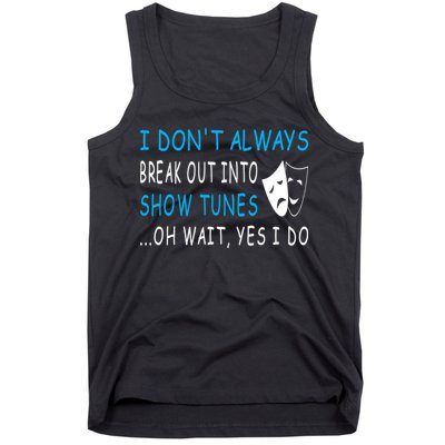 I DonT Always Break Out Into Show Tunes Oh Wait Yes I Do Tank Top