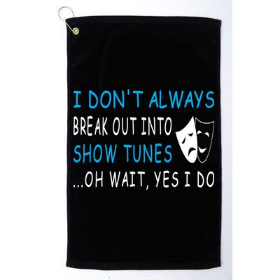 I DonT Always Break Out Into Show Tunes Oh Wait Yes I Do Golf Towel