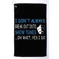 I DonT Always Break Out Into Show Tunes Oh Wait Yes I Do Golf Towel