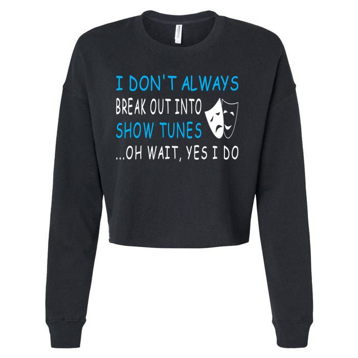 I DonT Always Break Out Into Show Tunes Oh Wait Yes I Do Cropped Pullover Crew