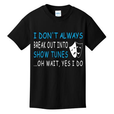 I DonT Always Break Out Into Show Tunes Oh Wait Yes I Do Kids T-Shirt