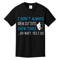 I DonT Always Break Out Into Show Tunes Oh Wait Yes I Do Kids T-Shirt